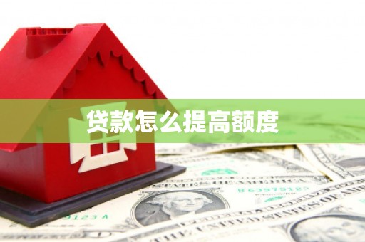 雄县贷款怎么提高额度