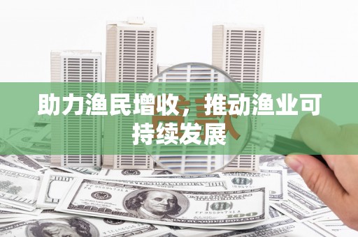 雄县助力渔民增收，推动渔业可持续发展