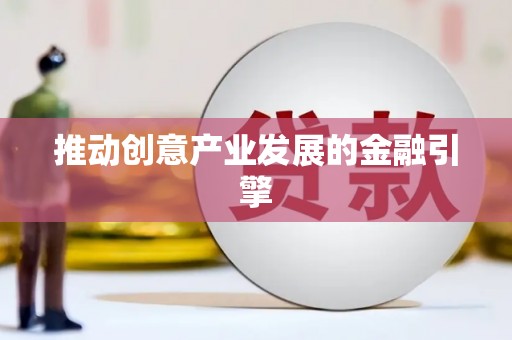 雄县推动创意产业发展的金融引擎