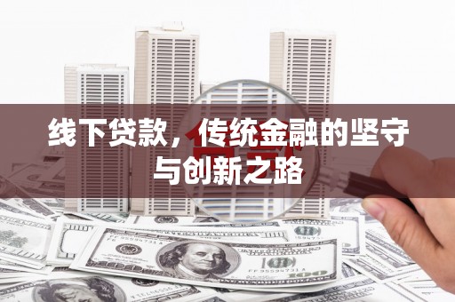 雄县线下贷款，传统金融的坚守与创新之路