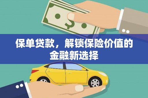 雄县保单贷款，解锁保险价值的金融新选择