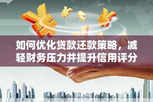 雄县如何优化贷款还款策略，减轻财务压力并提升信用评分