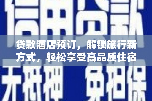 雄县贷款酒店预订，解锁旅行新方式，轻松享受高品质住宿