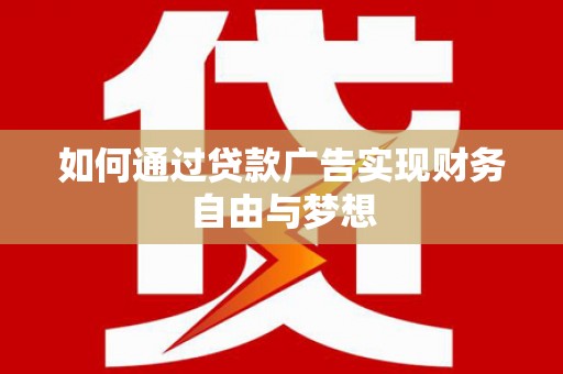 雄县如何通过贷款广告实现财务自由与梦想