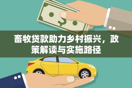 雄县畜牧贷款助力乡村振兴，政策解读与实施路径