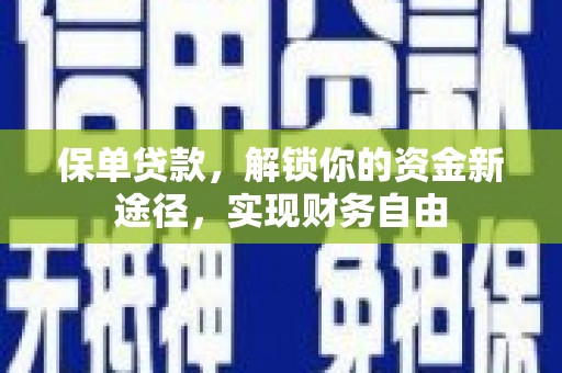 雄县保单贷款，解锁你的资金新途径，实现财务自由