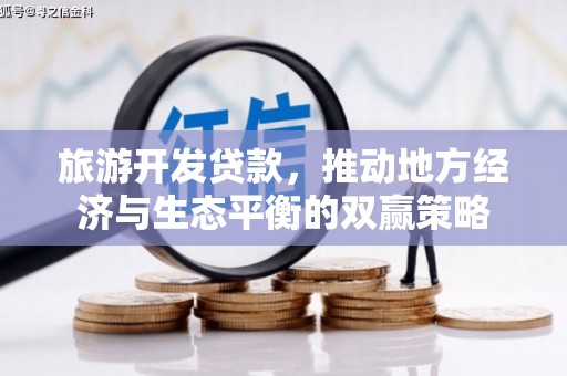 雄县旅游开发贷款，推动地方经济与生态平衡的双赢策略