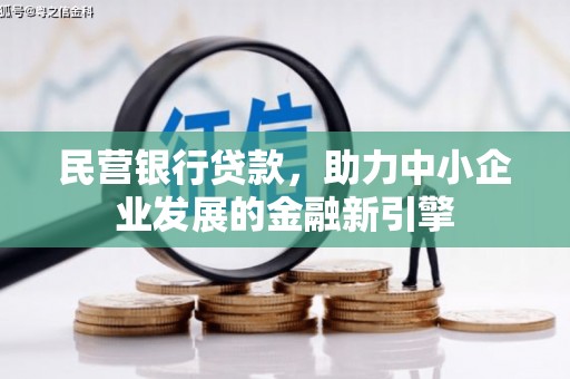 雄县民营银行贷款，助力中小企业发展的金融新引擎