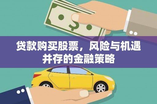 雄县贷款购买股票，风险与机遇并存的金融策略