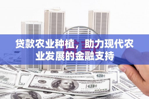 雄县贷款农业种植，助力现代农业发展的金融支持