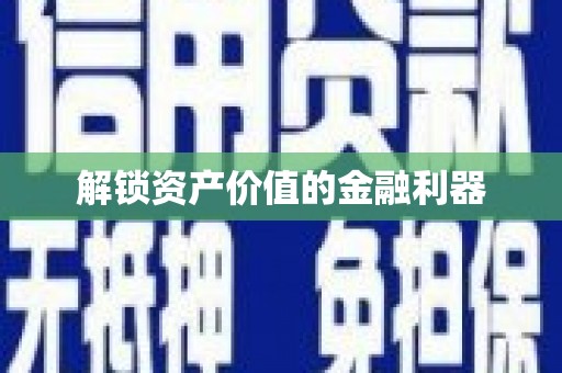 雄县解锁资产价值的金融利器